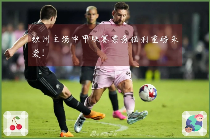 钦州主场中甲联赛票务福利重磅来袭！